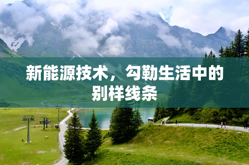 新能源技术，勾勒生活中的别样线条