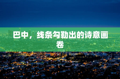 巴中，线条勾勒出的诗意画卷