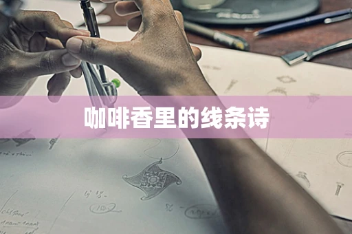 咖啡香里的线条诗