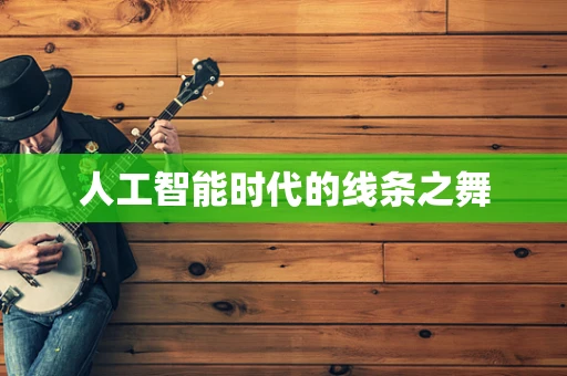 人工智能时代的线条之舞