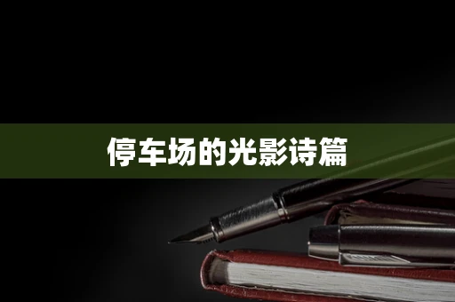 停车场的光影诗篇