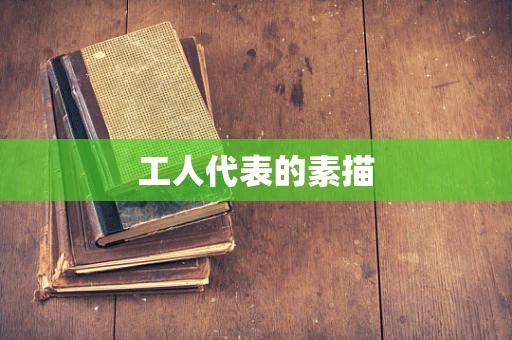 工人代表的素描