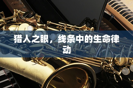 猎人之眼，线条中的生命律动