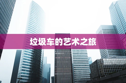 垃圾车的艺术之旅