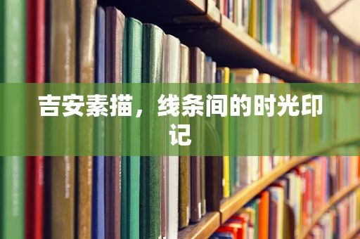 吉安素描，线条间的时光印记
