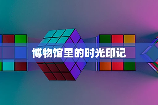 博物馆里的时光印记