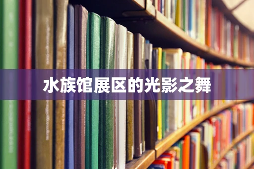 水族馆展区的光影之舞