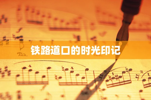 铁路道口的时光印记