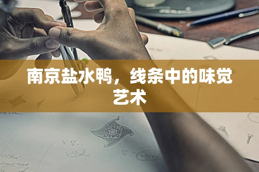 南京盐水鸭，线条中的味觉艺术