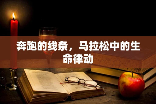 奔跑的线条，马拉松中的生命律动
