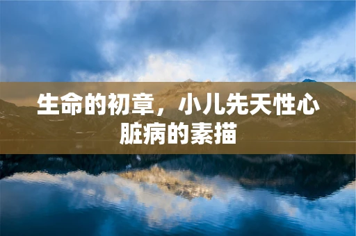 生命的初章，小儿先天性心脏病的素描