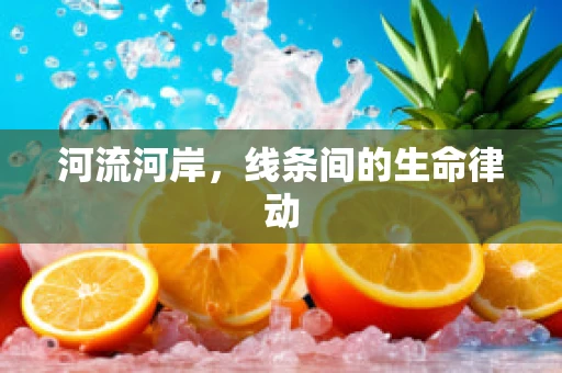 河流河岸，线条间的生命律动