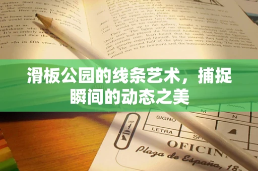 滑板公园的线条艺术，捕捉瞬间的动态之美