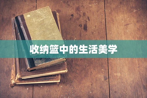 收纳篮中的生活美学