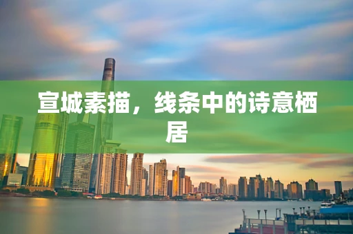 宣城素描，线条中的诗意栖居