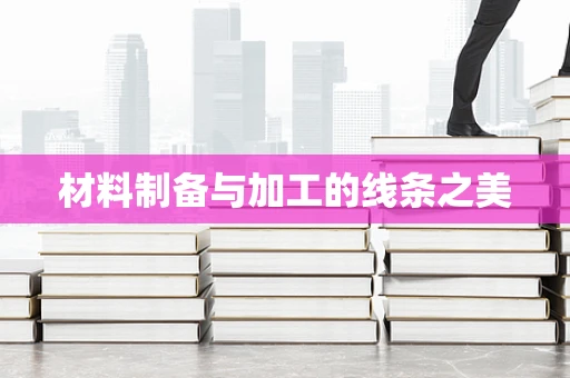 材料制备与加工的线条之美