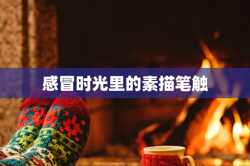 感冒时光里的素描笔触