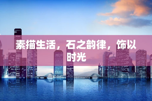 素描生活，石之韵律，饰以时光