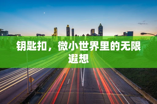 钥匙扣，微小世界里的无限遐想