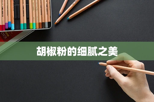 胡椒粉的细腻之美