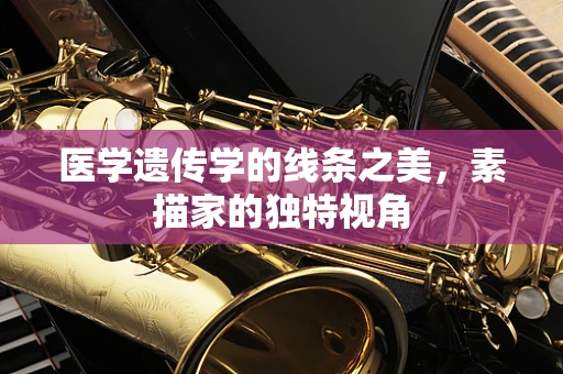 医学遗传学的线条之美，素描家的独特视角