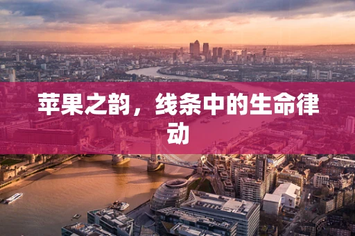 苹果之韵，线条中的生命律动