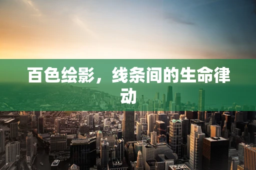 百色绘影，线条间的生命律动