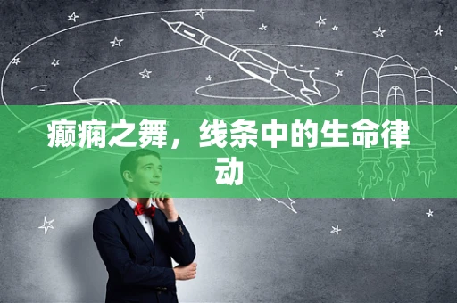 癫痫之舞，线条中的生命律动