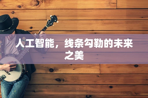 人工智能，线条勾勒的未来之美