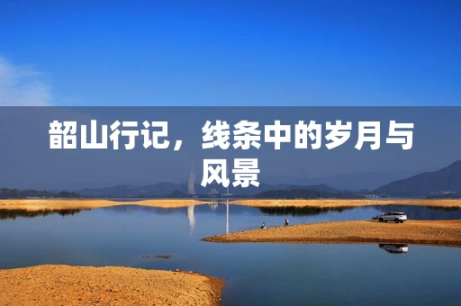 韶山行记，线条中的岁月与风景