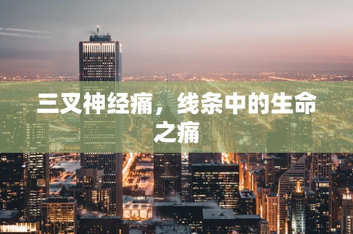 三叉神经痛，线条中的生命之痛