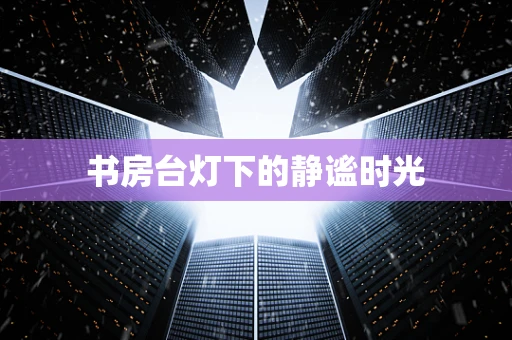 书房台灯下的静谧时光
