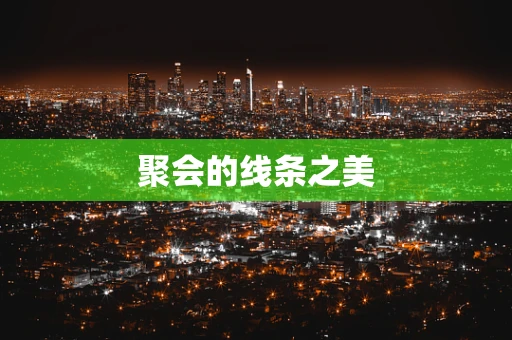 聚会的线条之美