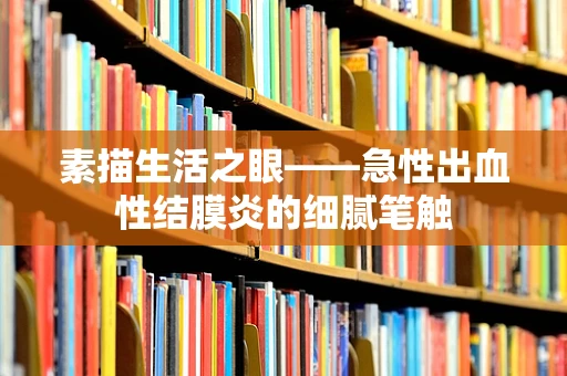素描生活之眼——急性出血性结膜炎的细腻笔触