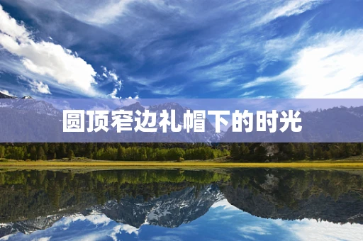 圆顶窄边礼帽下的时光