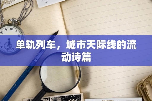 单轨列车，城市天际线的流动诗篇