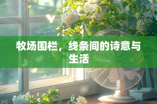 牧场围栏，线条间的诗意与生活
