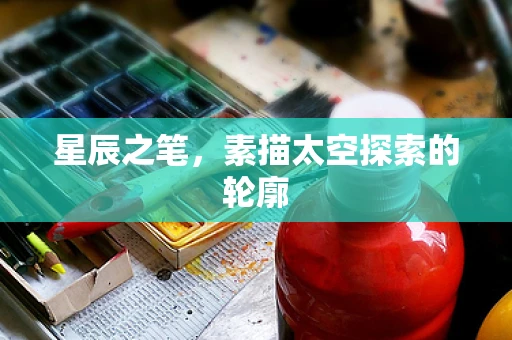 星辰之笔，素描太空探索的轮廓