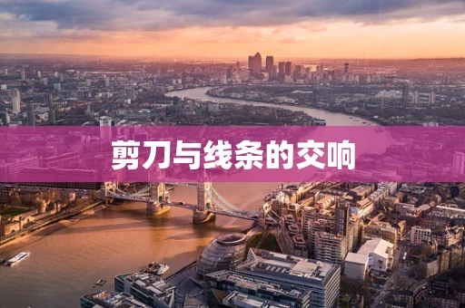 剪刀与线条的交响