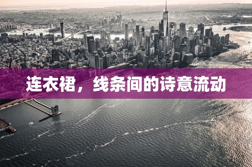 连衣裙，线条间的诗意流动