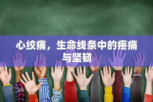 心绞痛，生命线条中的疼痛与坚韧