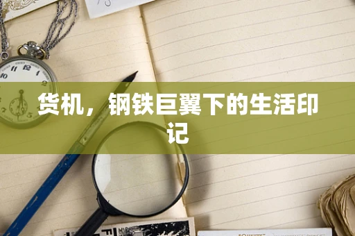 货机，钢铁巨翼下的生活印记