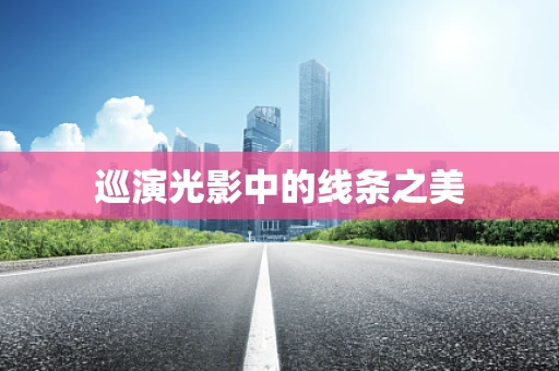 巡演光影中的线条之美