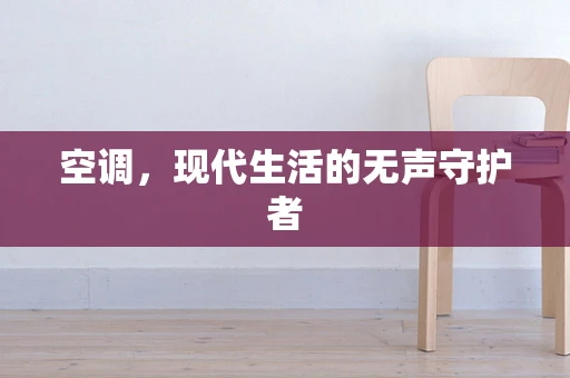 空调，现代生活的无声守护者