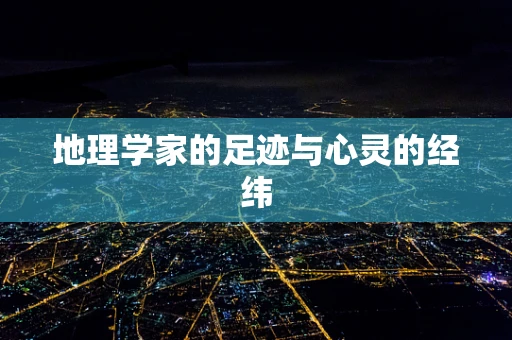 地理学家的足迹与心灵的经纬