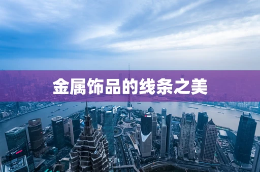 金属饰品的线条之美