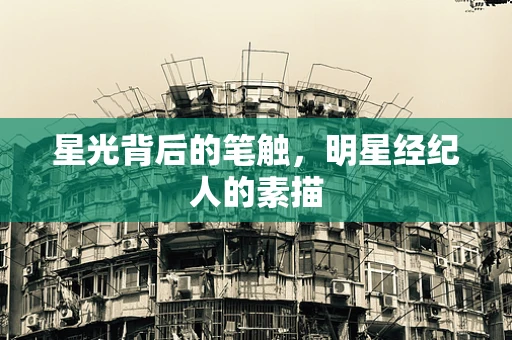 星光背后的笔触，明星经纪人的素描