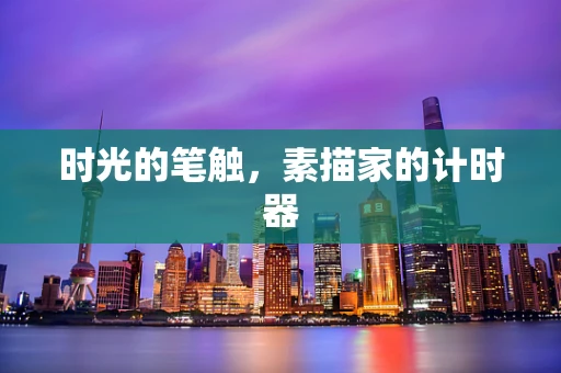 时光的笔触，素描家的计时器