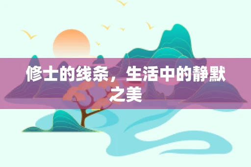 修士的线条，生活中的静默之美
