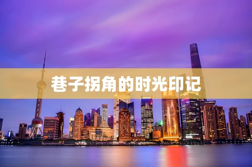 巷子拐角的时光印记